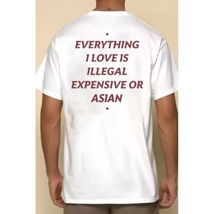 Everything I Love Is Illegal Expensive Or Asian 字母 T恤男女