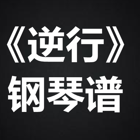 谢霆锋《逆行》 独奏谱  钢琴谱 五线谱 简谱 扒谱 弹唱谱