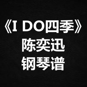 陈奕迅《I DO四季》独奏谱  钢琴谱 五线谱 简谱 扒谱 弹唱谱
