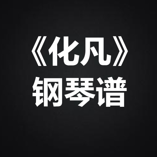 仙逆杨子熙《化凡》 独奏谱  钢琴谱 五线谱 简谱 扒谱 弹唱谱图片