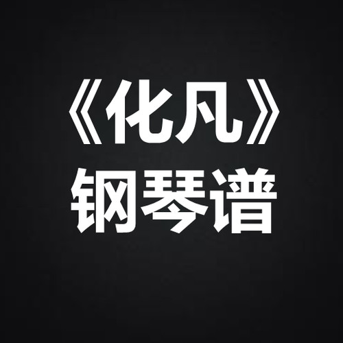 仙逆杨子熙《化凡》 独奏谱  钢琴谱 五线谱 简谱 扒谱 弹唱谱
