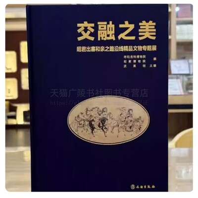 交融之美 昭君出塞和亲之路沿线精品文物专题展 精装 呼和浩特博物院 昭君博物院 编 著 文物出版社