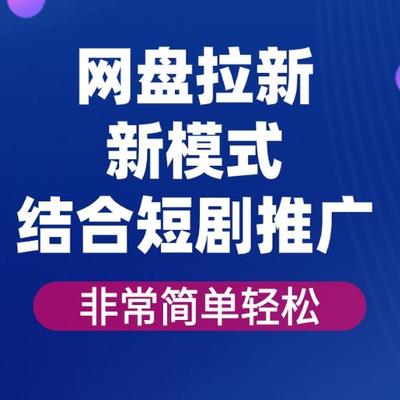 网盘拉新【新模式】，结合短剧推广非常简单轻松实现每月1w+收入