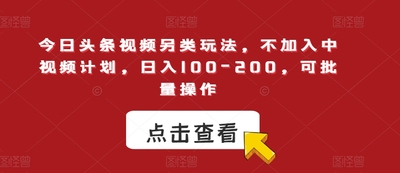 今日头条视频另类玩法，不加入中视频计划，日入100-200