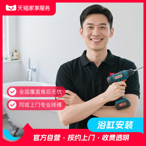 【浴缸安装】家享服务浴缸安装按摩浴缸家用浴缸全国上门安装服务