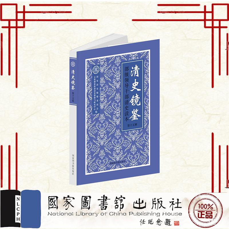 清史镜鉴 部级领导干部清史读本 第十五辑 国家清史编纂委员会 文化和旅游部清史纂修与研究中心 国家图书馆出版社 9787501385256