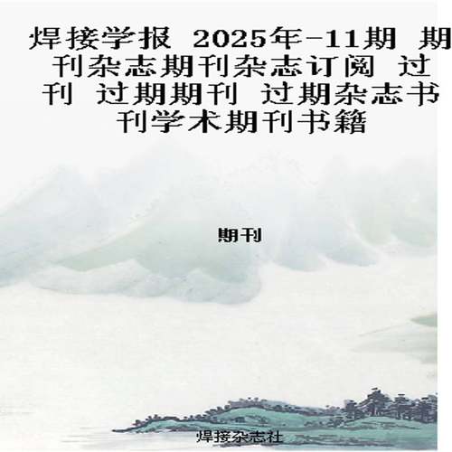 焊接学报 2025年-11期 期刊杂志期刊杂志订阅 过刊 过期期刊 过期杂志书刊学术期刊书籍