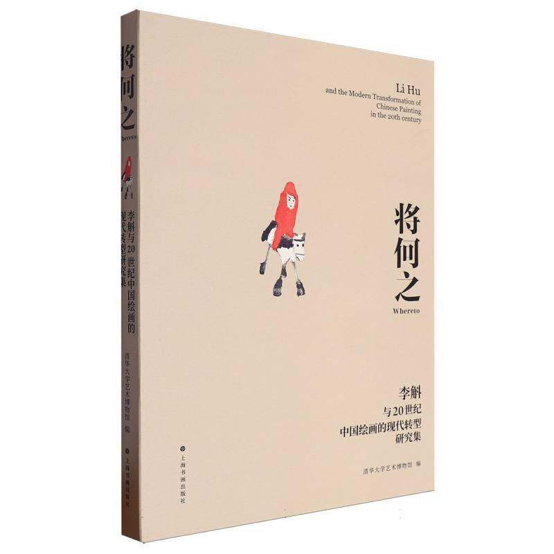 将何之:李斛与20世纪中国绘画的现代转型研究集:Li Hu and the modern transformation of Chinese清华大学艺术博物馆  书艺术书籍