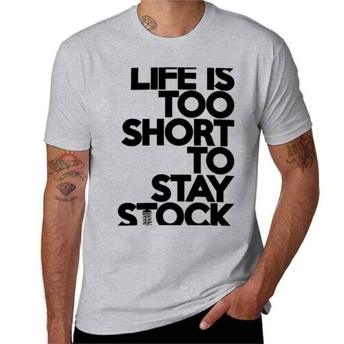 Life is too short to stay stock (6) T-shirt plain customs pl