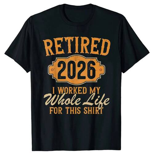 Funny Retirement 2026 T-Shirt Retired Worked My Whole Life f