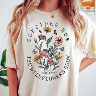 Funny Consider How the Wildflowers Grow Letter Printing T-sh