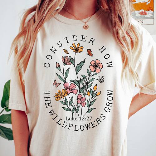 Funny Consider How the Wildflowers Grow Letter Printing T-sh