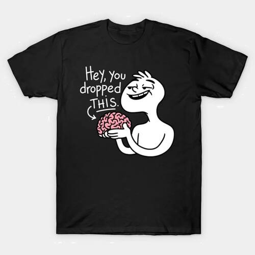 Hey You Dropped This Brain Funny T-shirt For Men Women 100%