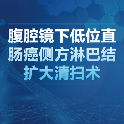 腹腔镜下低位直肠ai侧方淋巴结扩大清扫术王锡山陈瑛罡刘正宿华威