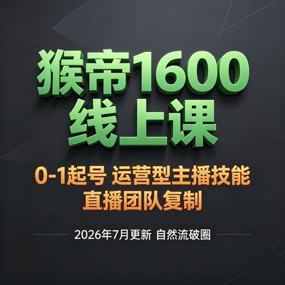 猴帝1600线上课 2026年7月更新 运营型主播技能