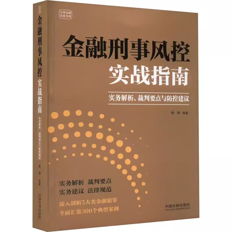 正版 金融刑事风控实战指南 实务解析 裁判要点与防控建议 韩帅 编著 刑事法律适用 风险防控实务 企业运营 类案裁判尺度