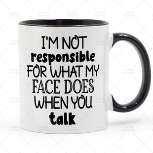 I'm Not Responsible For What My Face Does When You Talk 杯子