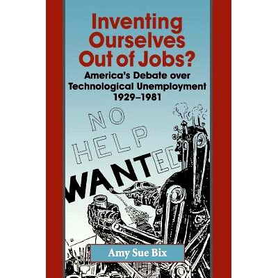 预订 Inventing Ourselves Out of Jobs?: America’s Debate over Technological Unemployment, 1929–1981 失业问题会让我们自
