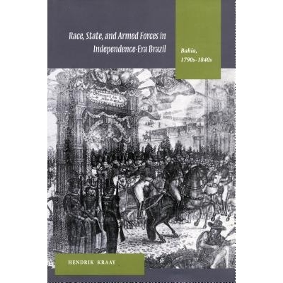 预订 Race, State, and Armed Forces in Independence-Era Brazil: Bahia, 1790s-1840s: 9780804742481