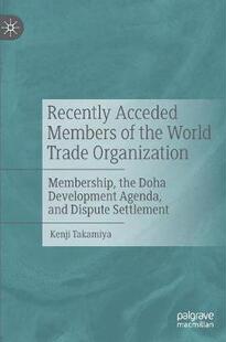 【预订】Recently Acceded Members of the World Trade Organization: Membership, the Doha Development Agenda, and Dis...