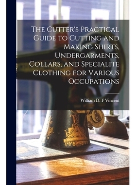 预订 The Cutter’s Practical Guide to Cutting and Making Shirts, Undergarments, Collars, and Specialite Clothing for Var