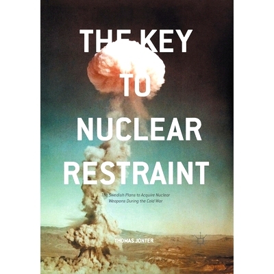 预订 The Key to Nuclear Restraint: The Swedish Plans to Acquire Nuclear Weapons During the Cold War: 9781349845323