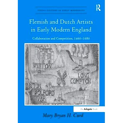 预订 Flemish and Dutch Artists in Early Modern England: Collaboration and Competition, 1460-1680: 9781138276215
