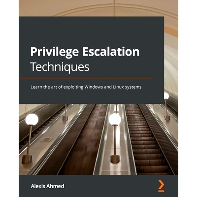 预订 Privilege Escalation Techniques: Learn the art of exploiting Windows and Linux systems 权限提升技术: 9781801078870