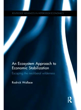 预订 An Ecosystem Approach to Economic Stabilization: Escaping the Neoliberal Wilderness 经济稳定的生态系统方法：逃离新