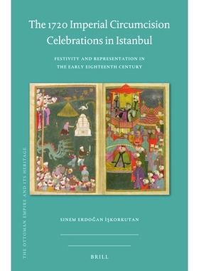 预订 The 1720 Imperial Circumcision Celebrations in Istanbul: Festivity and Representation in the Early Eighteenth Centu