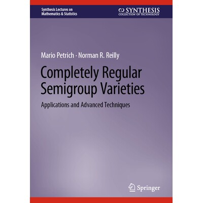 预订 Completely Regular Semigroup Varieties Applications and Advanced Techniques 完全规则半群品种：应用与先进技术 978303