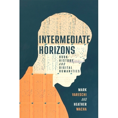 预订 Intermediate Horizons: Book History and Digital Humanities 中级视野：图书史和数字人文: 9780299338145