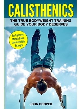 预订 Calisthenics: The True Bodyweight Training Guide Your Body Deserves - For Explosive Muscle Gains and Incredible Str
