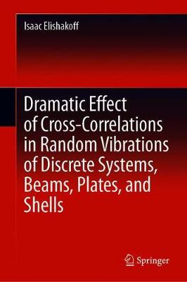 【预订】Dramatic Effect of Cross-Correlations in Random Vibrations of Discrete Systems, Beams, Plates, and Shells