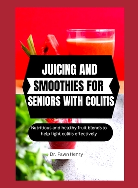 预订 Juicing and Smoothies for Seniors with Colitis: Nutritious and healthy fruit blends to help fight colitis effective