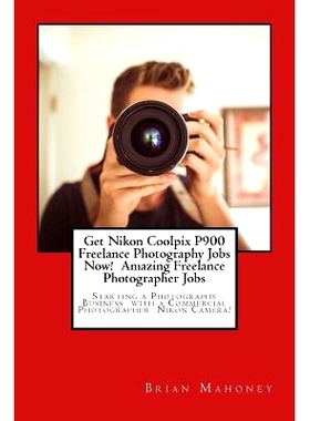 预订 Get Nikon Coolpix P900 Freelance Photography Jobs Now! Amazing Freelance Photographer Jobs: Starting a Photography