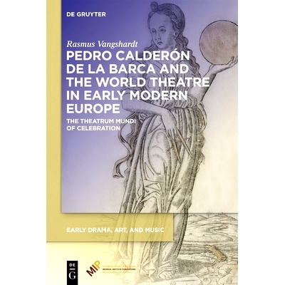 预订 Pedro Calderón de la Barca and the World Theatre in Early Modern Europe: The Theatrum Mundi of Celebration 佩德罗
