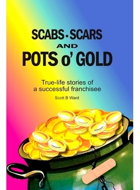 预订 Scabs, Scars and Pots O’Gold: True-Life Stories of a Successful Franchisee: 9781735366807