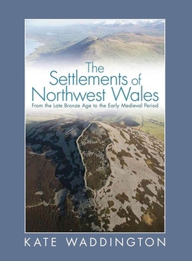 预订 The Settlements of Northwest Wales: From the Late Bronze Age to the Early Medieval Period 威尔士西北部定居点：从青
