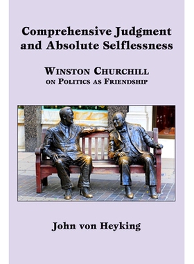 预订 Comprehensive Judgment and Absolute Selflessness: Winston Churchill on Politics as Friendship 政治友谊之全面判断与*