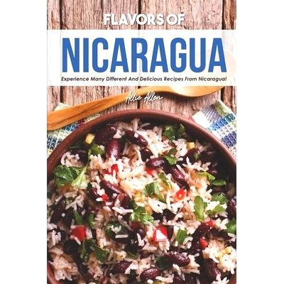 预订 Flavors of Nicaragua: Experience Many Different and Delicious Recipes from Nicaragua!: 9781676139805