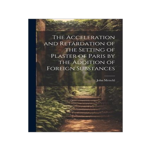 [预订]The Acceleration and Retardation of the Setting of Plaster of Paris by the Addition of Foreign Subst 9781021437204