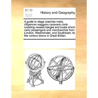 预订 A Guide to Stage Coaches Mails, Diligences Waggons Caravans Carts Coasting Vessels Barges and Boats Which Carry Pas