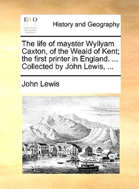 预订 The Life of Mayster Wyllyam Caxton, of the Weald of Kent; The First Printer in England. ... Collected by John Lewis