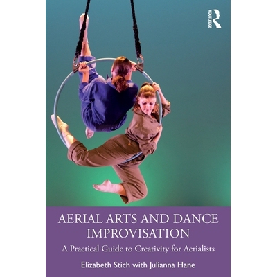 预订 Aerial Arts and Dance Improvisation: A Practical Guide to Creativity for Aerialists: 9781032824628