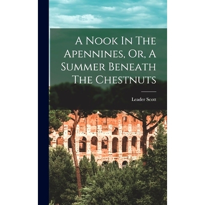 预订 A Nook In The Apennines, Or, A Summer Beneath The Chestnuts: 9781016744799