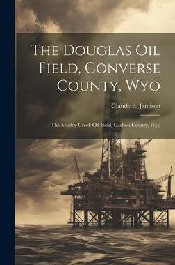 [预订]The Douglas Oil Field, Converse County, Wyo: The Muddy Creek Oil Field, Carbon County, Wyo 9781020669569