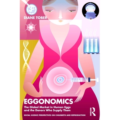 预订 Eggonomics: The Global Market in Human Eggs and the Donors Who Supply Them 卵子经济学：全球人类卵子市场与提供卵子的