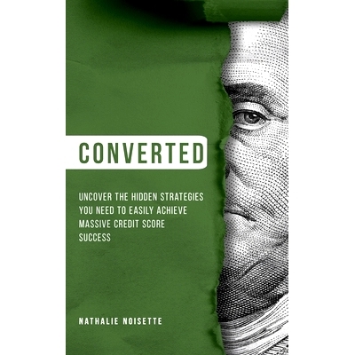预订 Converted Hardcover: Uncover The Hidden Strategies You Need To Easily Achieve Massive Credit Score Success: 9781737