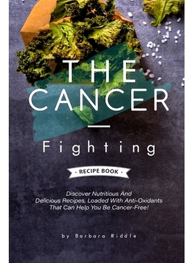 预订 The Cancer-Fighting Recipe Book: Discover Nutritious And Delicious Recipes, Loaded With Anti-Oxidants That Can Help